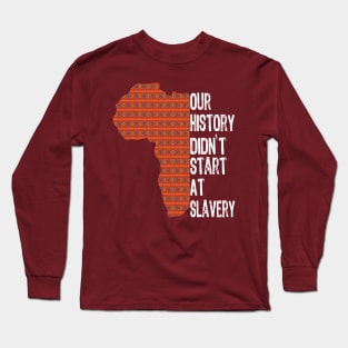 Proud African American our history didn't start at slavery Long Sleeve T-Shirt